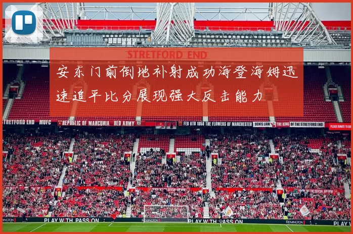 安东门前倒地补射成功海登海姆迅速追平比分展现强大反击能力