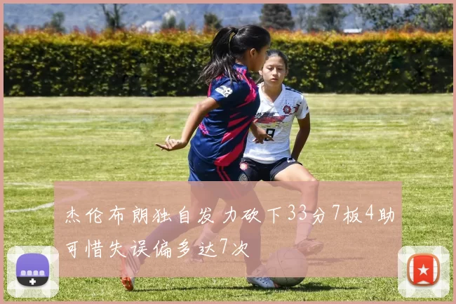 杰伦布朗独自发力砍下33分7板4助可惜失误偏多达7次
