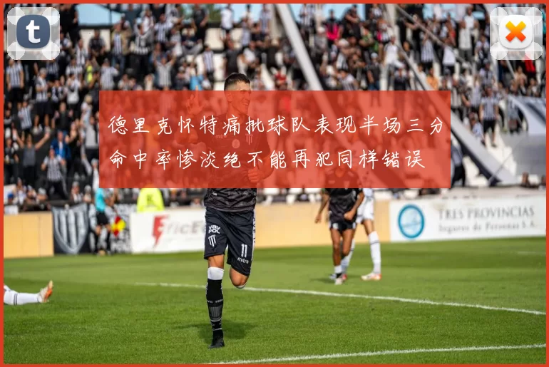 德里克怀特痛批球队表现半场三分命中率惨淡绝不能再犯同样错误